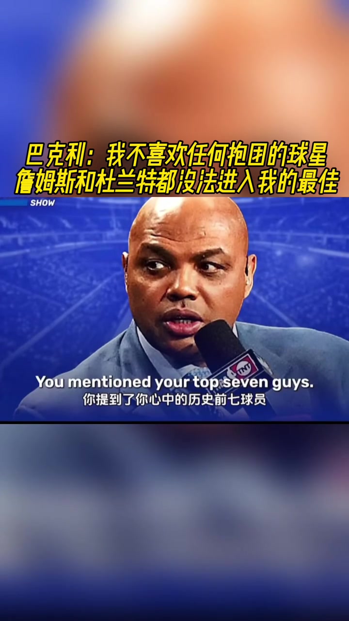 巴克利我不喜欢抱团的球星詹姆斯和KD都没法进入我的最佳