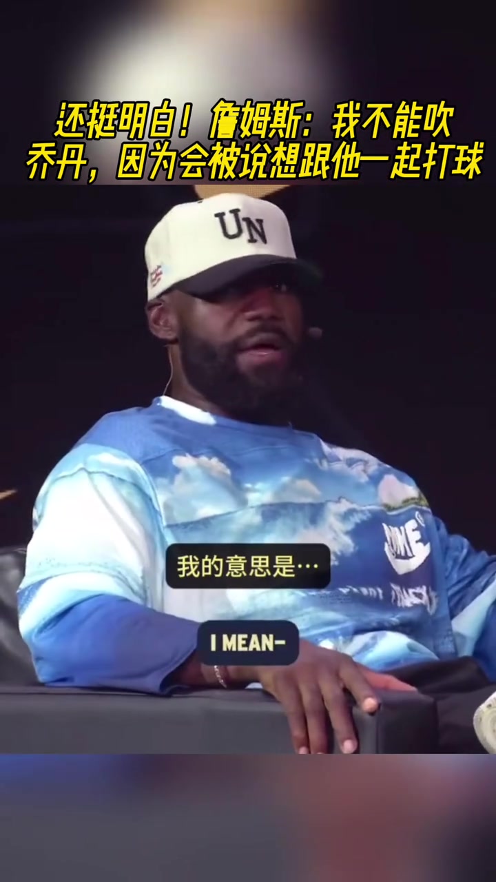 还有这层原因詹姆斯我不能夸乔丹 因为会被说想跟他一起打球