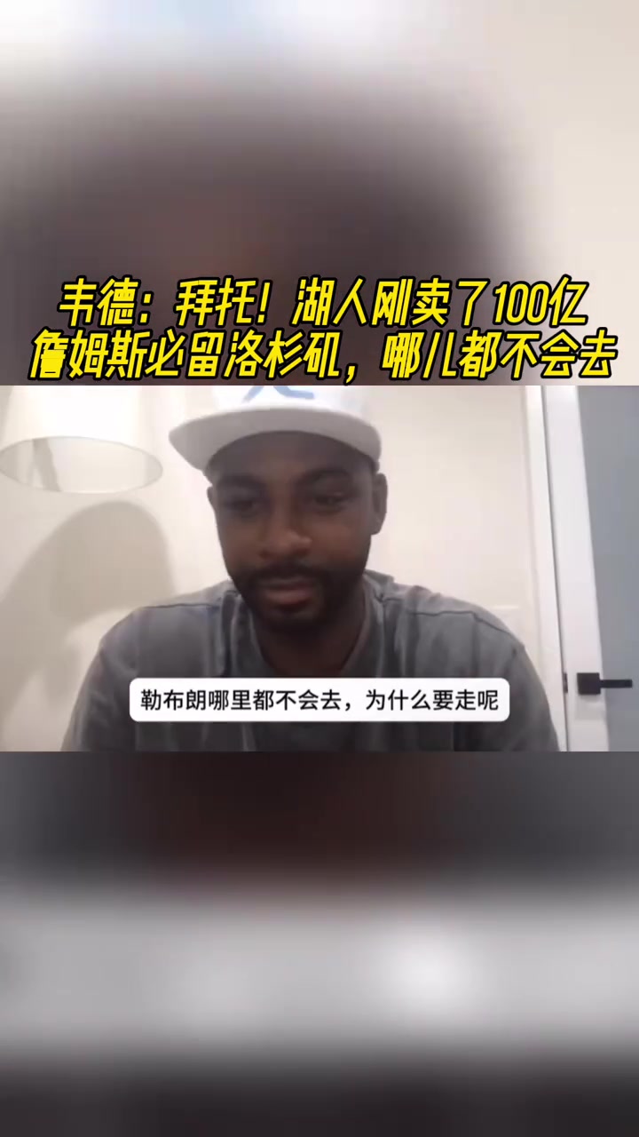 韦德拜托湖人刚卖了100亿老詹必留洛杉矶哪儿都不会去
