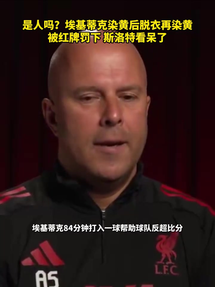 为了给队友机会埃基蒂克脱衣染第二黄被罚下斯洛特看呆了